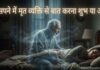 सपने में मृत रिश्तेदार का दिखना और बोलना: किस्मत खुलने का इशारा या आने वाले संकट की चेतावनी?